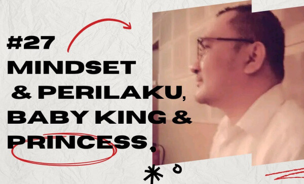 #27 Sini Duduk Samping Aku : MIndset dan Perilaku BABY KING dan PRINCES